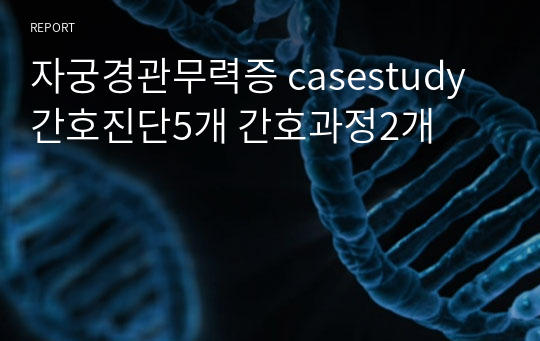 자궁경관무력증 casestudy 간호진단5개 간호과정2개